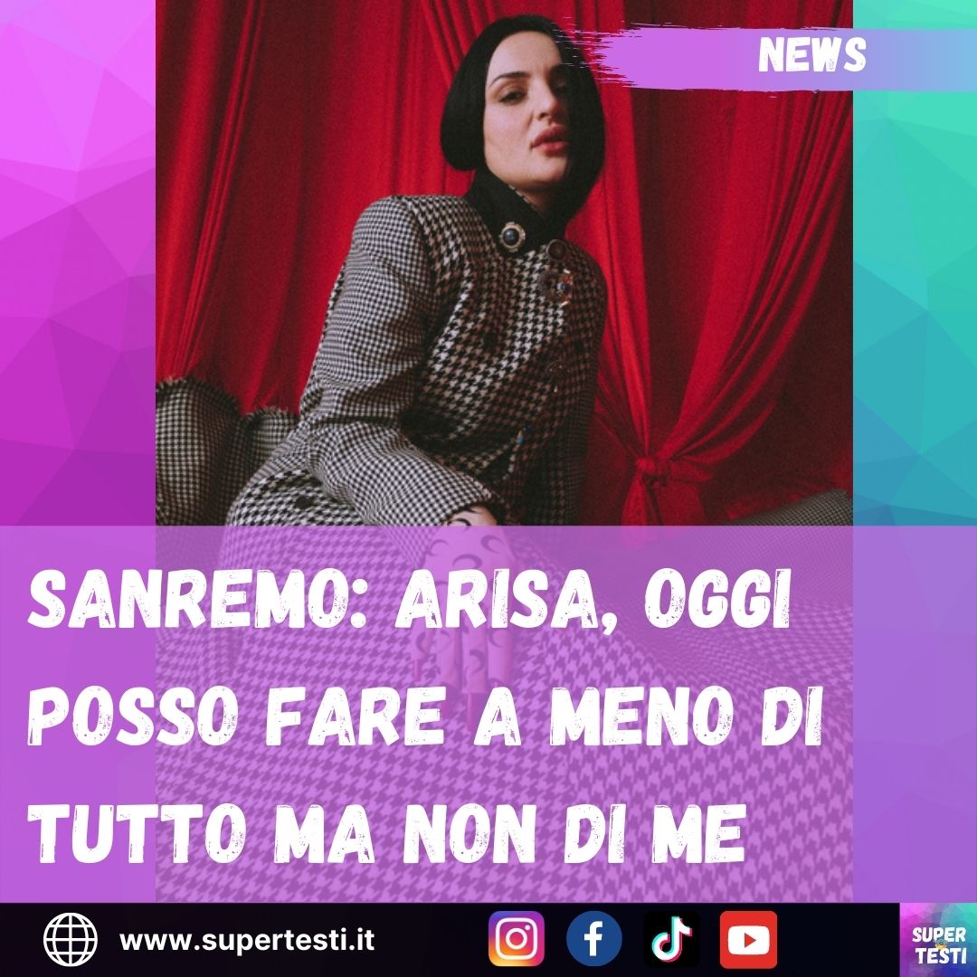 Sanremo: Arisa, oggi posso fare a meno di tutto ma non di me