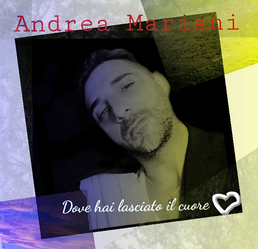 "Dove hai lasciato il cuore" nuovo singolo di Andrea Mariani